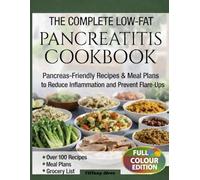 The Complete Low-Fat Pancreatitis Cookbook: Pancreas-Friendly Recipes, Meal Plans, and Foods to Reduce Inflammation and Prevent Flare-Ups
