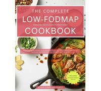 The Complete Low-FODMAP Cookbook: From Hearty Breakfasts to Irresistible Desserts - Discover a Collection of Delicious and Effortless Low-FODMAP Diet Recipes!