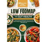 THE COMPLETE LOW FODMAP DIET COOKBOOK FOR GUT HEALTH: Delicious Stomach Soothing Recipes and Practical Eating Habits to Support Digestive Comfort and Manage Bloating for IBS Friendly Living