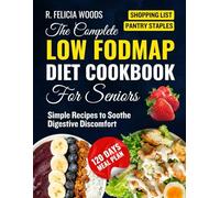 The Complete Low Fodmap Diet Cookbook for seniors: Simple Recipes to Soothe Digestive Discomfort