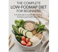The Complete Low-FODMAP Diet for Beginners: A 4-Week Plan to Soothe IBS, Bloating & Improve Gut Health Naturally