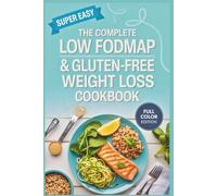 The Complete Low FODMAP & Gluten-Free Weight Loss Cookbook: 50+ Gut-Friendly Recipes to Relieve IBS, SIBO & Bloating While Supporting Natural, Sustainable Weight Loss