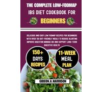 The Complete Low-FODMAP IBS Diet Cookbook For Beginners: Delicious and Easy Low FODMAP Recipes for Beginners with Over 150 Gut-Friendly Meals to ... IBS and Support Long-Term Digestive Health