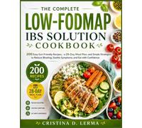 The Complete Low-FODMAP IBS Solution Cookbook: 200 Easy Gut-Friendly Recipes, a 28-Day Meal Plan, and Simple Strategies to Reduce Bloating, Soothe Symptoms, and Eat with Confidence