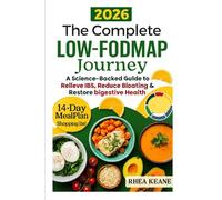 The Complete Low FODMAP Journey: A SCIENCE BACKED GUIDE RELIEVE IBS, REDUCE BLOATING RESTORE DIGESTIVE HEALTH