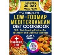 The Complete Low-FODMAP Mediterranean Diet Cookbook: 100+ Gut-Calming Recipes for IBS Relief and Digestive Wellness | 30-Day Meal Plan