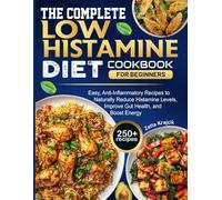 The Complete Low Histamine Diet Cookbook for Beginners: Easy, Anti-Inflammatory Recipes to Naturally Reduce Histamine Levels, Improve Gut Health, and Boost Energy