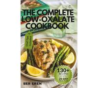 THE COMPLETE LOW-OXALATE COOKBOOK: 130+ Delicious Recipes to Prevent Kidney Stones, Reduce Inflammation, and Thrive with Gluten-Free, Nut-Free Meals ... AND THRIVE: Smart Eating for Every Lifestyle)