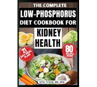 THE COMPLETE LOW-PHOSPHORUS DIET COOKBOOK FOR KIDNEY HEALTH: Easy Renal-Friendly Recipes to Lower Phosphorus Levels, Support Kidney Function, Reduce Toxin Buildup, and Make Healthy Eating Simple