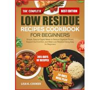 The Complete Low Residue Recipes Cookbook For Beginners: Simple, Easy-to-Digest Meals to Reduce Digestive Stress, Support Gut Comfort, and Make Low-Residue Eating Easy for Beginners