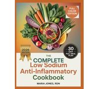 THE COMPLETE LOW SODIUM ANTI INFLAMMATORY COOKBOOK: Quick, Easy, and Low-Salt Anti Inflammatory Recipes to Fight Inflammation and Promote Whole-Body Wellness
