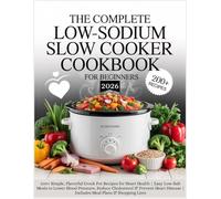 THE COMPLETE LOW-SODIUM SLOW COOKER COOKBOOK FOR BEGINNERS 2026: Simple, Flavorful Crock Pot Recipes for Heart Health | Easy Low-Salt Meals to Lower ... (The Complete Wellness Kitchen Series)