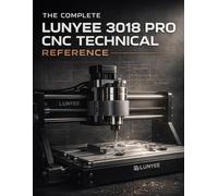 THE COMPLETE LUNYEE 3018 PRO CNC TECHNICAL REFERENCE: Professional Handbook for Precision Routing, Engraving, and Milling Operations with GRBL Control and Advanced Techniques (The Digital Mastery)