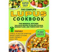 THE COMPLETE LUPUS COOKBOOK: THE MINDFUL KITCHEN - DELICIOUS RECIPES TO RELIEVE FATIGUE, MANAGE FLARE, AND THRIVE EVERY DAY