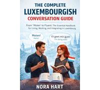 The Complete Luxembourgish Conversation Guide: From “Moien” to Fluent: The Essential Handbook for Living, Working, and Integrating in Luxembourg