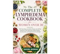 The Complete Lymphedema Cookbook for Women Over 30: 150+ Nourishing, Low-Sodium Recipes and a 28-Day Meal Plan to Calm Inflammation, Reduce Swelling, ... Lipedema & Lymphedema Cookbook Series)