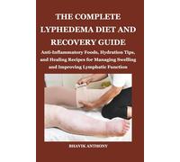 THE COMPLETE LYPHEDEMA DIET AND RECOVERY GUIDE: Anti-Inflammatory Foods, Hydration Tips, and Healing Recipes for Managing Swelling and Improving Lymphatic Function