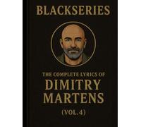 THE COMPLETE LYRICS OF DIMITRY MARTENS ( VOL. 4 ): Songs from the Blackseries Multiverse