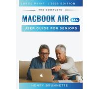 The Complete MacBook Air (M4) User Guide For Beginners 2026: A Step-by-Step Practical Handbook for Zero-Tech Beginners With No Experience Needed
