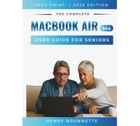 THE COMPLETE MACBOOK AIR (M4) USER GUIDE FOR SENIORS 2025: A Step-by-Step Practical Handbook for Zero-Tech Beginners With No Experience Needed (MacBook Made Easy 2026)