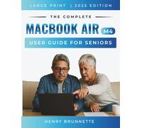 THE COMPLETE MACBOOK AIR (M4) USER GUIDE FOR SENIORS 2025: A Step-by-Step Practical Handbook for Zero-Tech Beginners With No Experience Needed