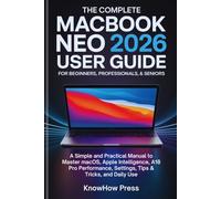 The Complete MacBook Neo 2026 User Guide for Beginners, Professionals & Seniors: A Simple and Practical Manual to Master macOS, Apple Intelligence, ... Complete MacBook & Apple User Guide Series)