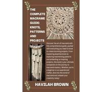 THE COMPLETE MACRAME GUIDE: Knots, Patterns and Projects