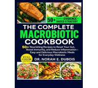 The Complete Macrobiotic Cookbook: 50+ Nourishing Recipes to Reset Your Gut, Boost Immunity, and Reduce Inflammation-Easy and Delicious Macrobiotic Meals for Everyday Wellness