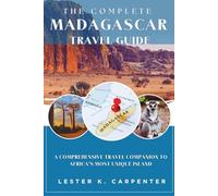 The Complete Madagascar Travel Guide: A Comprehensive Travel Companion to Africa's Most Unique Island