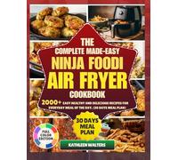 THE COMPLETE MADE EASY NINJA FOODI AIR FRYER COOKBOOK: 2000+ easy, healthy, and delicious recipe for every meal of the day (30 DAYS MEAL PLAN)