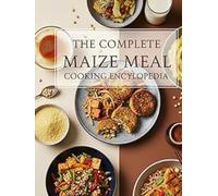 THE COMPLETE MAIZE MEAL COOKING ENCYCLOPEDIA: Including the Staple International Strategic Policy (ARIANE CRAFTS COOKING ENCYCLOPEDIAS)