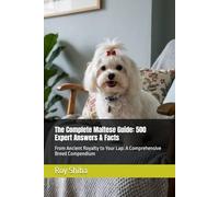 The Complete Maltese Guide: 500 Expert Answers & Facts: From Ancient Royalty to Your Lap: A Comprehensive Breed Compendium (The Complete Dog Guide Series)