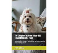 The Complete Maltese Guide: 500 Expert Answers & Facts: From Ancient Royalty to Your Lap: A Comprehensive Breed Compendium (The Complete Dog Guide Series)