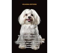 The Complete Maltese Handbook: A Practical Guide to Training, Raising, and Caring for a Gentle, Affectionate Companion