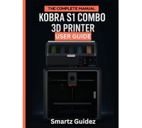 The Complete Manual : Kobra S1 Combo 3D Printer User Guide