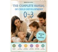 THE COMPLETE MANUAL OF CHILD DEVELOPMENT 0-3 YEARS: One of a kind! **MONTH BY MONTH**, every stage of your child’s development, with in-depth insights... (PRACTICAL GUIDES for children’s growth)