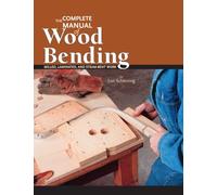 The Complete Manual of Wood Bending: Milled, Laminated, and Steambent Work