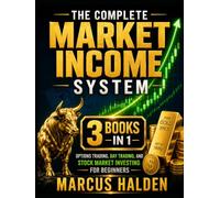 The Complete Market Income System: 3 Books in 1: Options Trading, Day Trading, and Stock Market Investing for Beginners (The Weekly Income Trading Series)