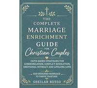 The Complete Marriage Enrichment Guide For Christian Couples: Faith-Based Strategies for Communication, Conflict Resolution, Emotional Intimacy and Lifelong Love