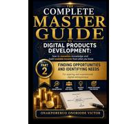 THE COMPLETE MASTER GUIDE TO DIGITAL PRODUCTS DEVELOPMENT; How to Monetize Knowledge and Build Scalable Income from What You Know.:: PART II FINDING ... AND IDENTIFYING NEEDS (FULL 6 CHAPTERS)