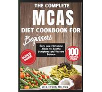 THE COMPLETE MCAS DIET COOKBOOK FOR BEGINNERS: Easy Low-Histamine Meals to Soothe Symptoms and Restore Balance