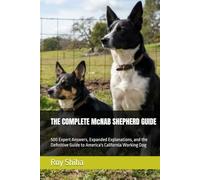 THE COMPLETE McNAB SHEPHERD GUIDE: 500 Expert Answers, Expanded Explanations, and the Definitive Guide to America's California Working Dog (The Complete Dog Guide Series)