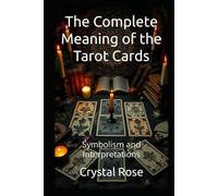 The Complete Meaning of the Tarot Cards: Symbolism and Interpretations (Crystal Rose Spiritual)
