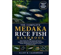 THE COMPLETE MEDAKA RICE FISH HANDBOOK: Master Medaka Rice Fish Keeping with Practical Guidance on Aquarium and Pond Care, Water Parameters, Feeding, ... Breeding, Fry Care, and Lifelong Success