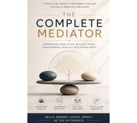 The Complete Mediator: The Art and Science of Resolving Conflicts, Mastering Negotiations, and Facilitating Agreements in Business, Family, and Law