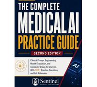 The Complete Medical AI Practice Guide: Clinical Prompt Engineering, Model Evaluation, and Computer Vision for Doctors, With 500+ Practice Questions and Full Rationales