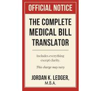 The Complete Medical Bill Translator: A Humorous Guide Explaining Hospital Prices, Insurance Adjustments, CPT Codes, Hidden Fees, and All the ... Why (The Professional Translations Series)