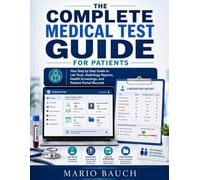 THE COMPLETE MEDICAL TEST GUIDE FOR PATIENTS: Your Step by Step Guide to Lab Tests, Radiology Reports, Health Screenings, and Patient Portal Records