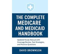 THE COMPLETE MEDICARE AND MEDICAID HANDBOOK: Updated study manual with coverage review, and test strategies and practice questions and answers