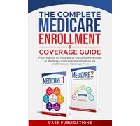 The Complete Medicare Enrollment & Coverage Guide: From Signing Up for A & B to Choosing Advantage or Medigap-and Understanding How VA and Employer Coverage Fit In (Medicare Made Simple)